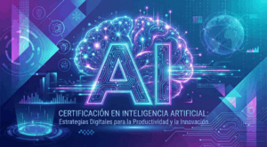 Certificación en Inteligencia Artificial: Estrategias Digitales para la Productividad y la Innovación